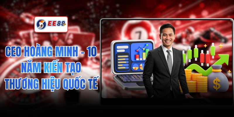 CEO Hoàng Minh - 10 Năm Kiến Tạo Thương Hiệu Quốc Tế